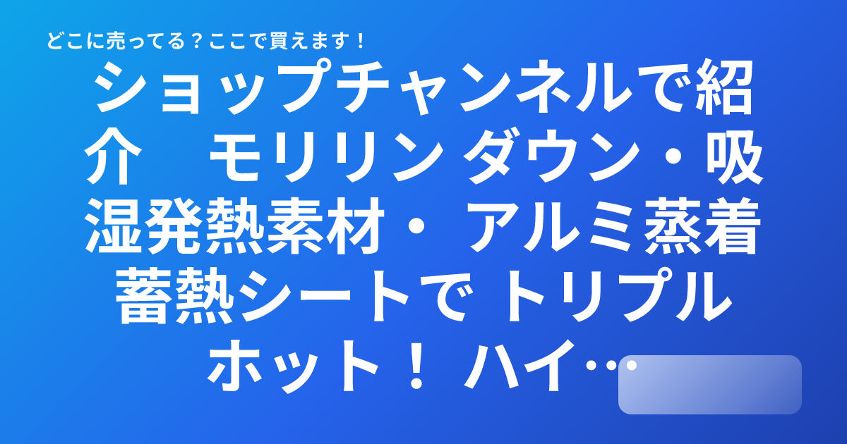 ショップチャンネルで紹介 モリリン ダウン・吸湿発熱素材・ アルミ